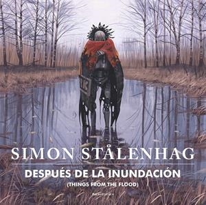 DESPUÉS DE LA INUNDACIÓN. THINGS FROM THE FLOOD | 9788417968915 | STÅLENHAG, SIMON | Llibreria La Font de Mimir - Llibreria online Barcelona - Comprar llibres català i castellà