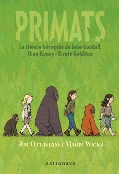 PRIMATS. LA CIENCIA INTRÉPIDA DE JANE GOODALL, DIAN FOSSEY I BIRUTÉ GALDIKAS | 9788467947571 | JIM OTTAVIANI Y MARIS WICKS | Llibreria La Font de Mimir - Llibreria online Barcelona - Comprar llibres català i castellà