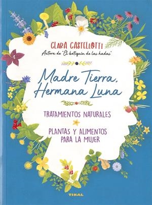 MADRE TIERRA, HERMANA LUNA. TRATAMIENTOS NATURALES, PLANTAS Y ALIMENTOS PARA LA | 9788499284972 | CASTELLOTTI, CLARA | Llibreria La Font de Mimir - Llibreria online Barcelona - Comprar llibres català i castellà