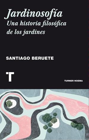 JARDINOSOFÍA | 9788416354085 | BERUETE, SANTIAGO | Llibreria La Font de Mimir - Llibreria online Barcelona - Comprar llibres català i castellà