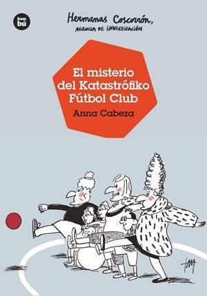 HERMANAS COSCORRÓN, AGENCIA DE INVESTIGACIÓN. EL MISTERIO DEL KATASTRÓFIKO FÚTBO | 9788483438138 | CABEZA, ANNA | Llibreria La Font de Mimir - Llibreria online Barcelona - Comprar llibres català i castellà
