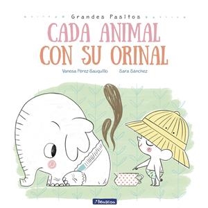CADA ANIMAL CON SU ORINAL (GRANDES PASITOS. ÁLBUM ILUSTRADO) | 9788448849757 | PÉREZ-SAUQUILLO MUÑOZ, VANESA/SÁNCHEZ, SARA | Llibreria La Font de Mimir - Llibreria online Barcelona - Comprar llibres català i castellà