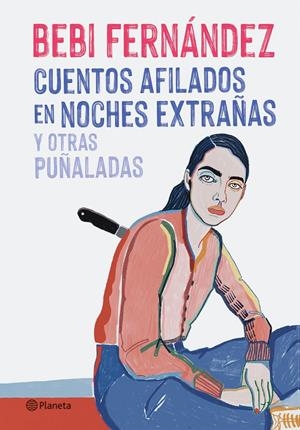 CUENTOS AFILADOS EN NOCHES EXTRAÑAS Y OTRAS PUÑALADAS | 9788408254676 | FERNÁNDEZ, BEBI | Llibreria La Font de Mimir - Llibreria online Barcelona - Comprar llibres català i castellà