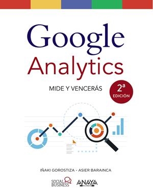 GOOGLE ANALYTICS. MIDE Y VENCERÁS | 9788441538269 | GOROSTIZA ESQUERDEIRO, IÑAKI/BARAINCA FONTAO, ASIER | Llibreria La Font de Mimir - Llibreria online Barcelona - Comprar llibres català i castellà