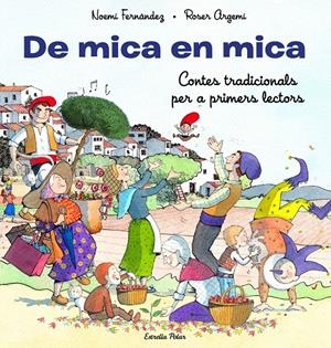 DE MICA EN MICA. CONTES TRADICIONALS PER A PRIMERS LECTORS | 9788413893372 | FERNÁNDEZ SELVA, NOEMÍ/ARGEMÍ, ROSER | Llibreria La Font de Mimir - Llibreria online Barcelona - Comprar llibres català i castellà