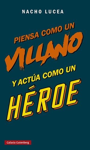 PIENSA COMO UN VILLANO Y ACTÚA COMO UN HÉROE | 9788419075505 | LUCEA, NACHO | Llibreria La Font de Mimir - Llibreria online Barcelona - Comprar llibres català i castellà