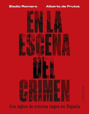 EN LA ESCENA DEL CRIMEN. DOS SIGLOS DE CRÓNICA NEGRA EN ESPAÑA | 9788419250674 | ROMERO GARCÍA, ELADIO/FRUTOS DÁVALOS, ALBERTO DE | Llibreria La Font de Mimir - Llibreria online Barcelona - Comprar llibres català i castellà