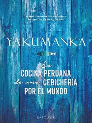 YAKUMANKA. LA COCINA PERUANA DE UNA CEBICHERÍA POR EL MUNDO | 9788419250667 | FERRARO, ANDRÉS/HAUSMANN, EVA | Llibreria La Font de Mimir - Llibreria online Barcelona - Comprar llibres català i castellà