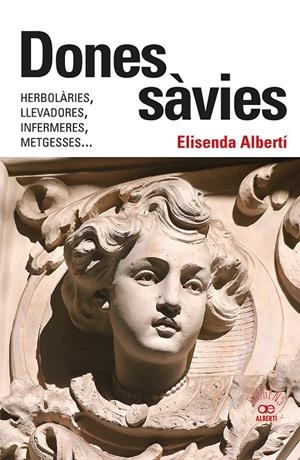 DONES SÀVIES. HERBOLÀRIES, LLEVADORES, INFERMERES, METGESSES... | 9788472461826 | ALBERTÍ CASAS, ELISENDA | Llibreria La Font de Mimir - Llibreria online Barcelona - Comprar llibres català i castellà