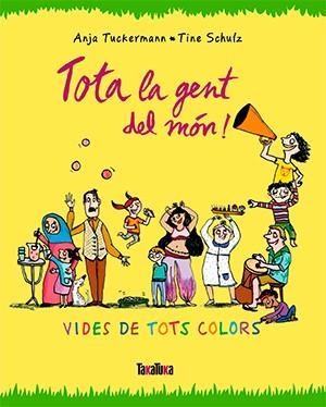 TOTA LA GENT DEL MÓN! | 9788416003679 | TUCKERMANN, ANJA/SCHULZ, TINE | Llibreria La Font de Mimir - Llibreria online Barcelona - Comprar llibres català i castellà