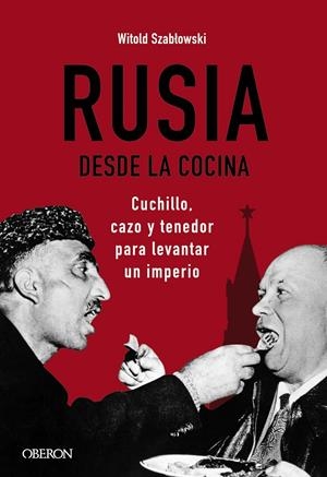 RUSIA DESDE LA COCINA. CUCHILLO, CAZO Y TENEDOR PARA LEVANTAR UN IMPERIO | 9788441545847 | SZABLOWSKI, WITOLD | Llibreria La Font de Mimir - Llibreria online Barcelona - Comprar llibres català i castellà