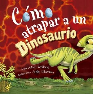 CÓMO ATRAPAR A UN DINOSAURIO | 9788491456483 | WALLACE, ADAM | Llibreria La Font de Mimir - Llibreria online Barcelona - Comprar llibres català i castellà