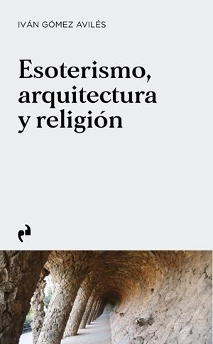 ESOTERISMO, ARQUITECTURA Y RELIGIÓN | 9788419050755 | GÓMEZ AVILÉS, IVÁN | Llibreria La Font de Mimir - Llibreria online Barcelona - Comprar llibres català i castellà