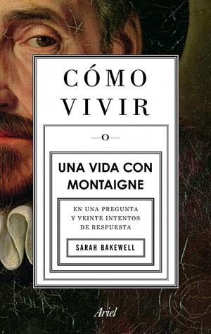 CÓMO VIVIR. UNA VIDA CON MONTAIGNE | 9788434413399 | BAKEWELL, SARAH | Llibreria La Font de Mimir - Llibreria online Barcelona - Comprar llibres català i castellà