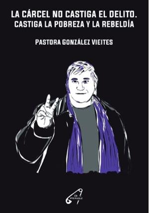 LA CÁRCEL NO CASTIGA EL DELITO. CASTIGA LA POBREZA Y LA REBELDÍA | 9788409513482 | GONZÁLEZ, VIEITES, PASTORA | Llibreria La Font de Mimir - Llibreria online Barcelona - Comprar llibres català i castellà