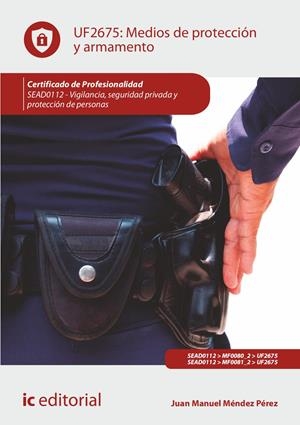 MEDIOS DE PROTECCIÓN Y ARMAMENTO. SEAD0112 - VIGILANCIA, SEGURIDAD PRIVADA Y PRO | 9788411842044 | MÉNDEZ PÉREZ, JUAN MANUEL | Llibreria La Font de Mimir - Llibreria online Barcelona - Comprar llibres català i castellà