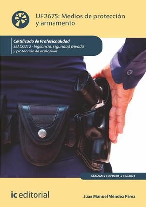 MEDIOS DE PROTECCIÓN Y ARMAMENTO. SEAD0212 - VIGILANCIA, SEGURIDAD PRIVADA Y PRO | 9788411842068 | MÉNDEZ PÉREZ, JUAN MANUEL | Llibreria La Font de Mimir - Llibreria online Barcelona - Comprar llibres català i castellà