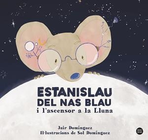 ESTANISLAU DEL NAS BLAU I L'ASCENSOR A LA LLUNA | 9788413897622 | DOMINGUEZ, JAIR | Llibreria La Font de Mimir - Llibreria online Barcelona - Comprar llibres català i castellà