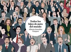 TODOS LOS HIJOS DE PUTA DEL MUNDO | 9788419670755 | GONZÁLEZ VÁZQUEZ, ALBERTO | Llibreria La Font de Mimir - Llibreria online Barcelona - Comprar llibres català i castellà
