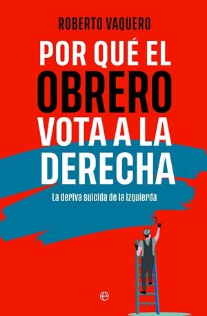 POR QUÉ EL OBRERO VOTA A LA DERECHA | 9788413848402 | VAQUERO, ROBERTO | Llibreria La Font de Mimir - Llibreria online Barcelona - Comprar llibres català i castellà