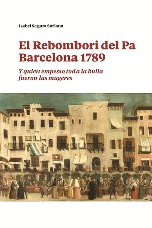 EL REBOMBORI DEL PA. BARCELONA 1789 | 9788491566236 | SEGURA SORIANO, ISABEL | Llibreria La Font de Mimir - Llibreria online Barcelona - Comprar llibres català i castellà