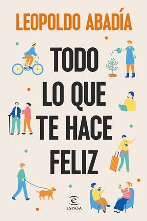 TODO LO QUE TE HACE FELIZ | 9788467076684 | ABADÍA, LEOPOLDO | Llibreria La Font de Mimir - Llibreria online Barcelona - Comprar llibres català i castellà