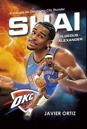 SHAI GILGEOUS-ALEXANDER. EL MILAGRO DE OKLAHOMA CITY THUNDER | 9788415448808 | ORTIZ PÉREZ, JAVIER | Llibreria La Font de Mimir - Llibreria online Barcelona - Comprar llibres català i castellà