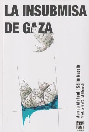LA INSUBMISA DE GAZA | 9788412703771 | ALGHOUL, ASMAA/NASSIB, SÉLIM | Llibreria La Font de Mimir - Llibreria online Barcelona - Comprar llibres català i castellà
