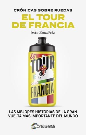 CRONICAS SOBRE RUEDAS: EL TOUR DE FRANCIA | 9788412905731 | JESÚS GÓMEZ PEÑA | Llibreria La Font de Mimir - Llibreria online Barcelona - Comprar llibres català i castellà