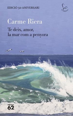 TE DEIX, AMOR, LA MAR COM A PENYORA - EDICIÓ ESPECIAL 50 ANYS | 9788429782806 | RIERA, CARME | Llibreria La Font de Mimir - Llibreria online Barcelona - Comprar llibres català i castellà