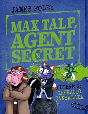 MAX TALP, AGENT SECRET. LLIBRE 2: OPERACIÓ CANSALADA | 9788448964511 | FOLEY, JAMES | Llibreria La Font de Mimir - Llibreria online Barcelona - Comprar llibres català i castellà