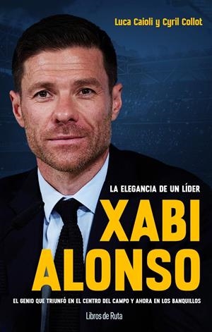XABI ALONSO. LA ELEGANCIA DE UN LÍDER | 9788412178036 | LUCA CAIOLI/CYRIL COLLOT | Llibreria La Font de Mimir - Llibreria online Barcelona - Comprar llibres català i castellà