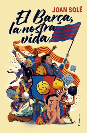 EL BARÇA, LA NOSTRA VIDA | 9788466434454 | SOLÉ GIMÉNEZ, JOAN | Llibreria La Font de Mimir - Llibreria online Barcelona - Comprar llibres català i castellà