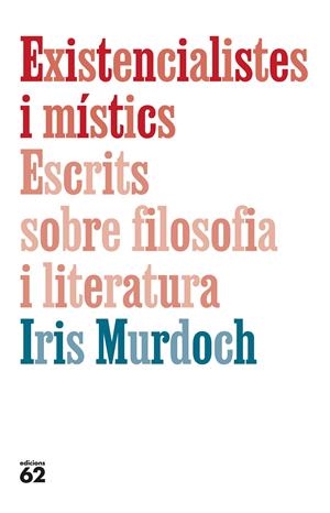 EXISTENCIALISTES I MÍSTICS. ESCRITS SOBRE FILOSOFIA I LITERATURA | 9788429782905 | MURDOCH, IRIS | Llibreria La Font de Mimir - Llibreria online Barcelona - Comprar llibres català i castellà