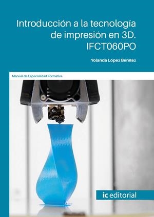INTRODUCCIÓN A LA TECNOLOGÍA DE IMPRESIÓN EN 3D. IFCT060PO | 9791370270452 | LÓPEZ BENÍTEZ, YOLANDA | Llibreria La Font de Mimir - Llibreria online Barcelona - Comprar llibres català i castellà