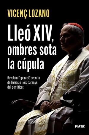 LLEÓ XIV, OMBRES SOTA LA CÚPULA | 9788498096286 | LOZANO, VICENÇ | Llibreria La Font de Mimir - Llibreria online Barcelona - Comprar llibres català i castellà