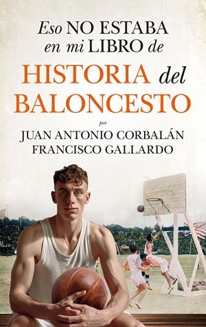 ESO NO ESTABA EN MI LIBRO DE HISTORIA DEL BALONCESTO | 9788410525061 | FRANCISCO GALLARDO/JUAN ANTONIO CORBALÁN | Llibreria La Font de Mimir - Llibreria online Barcelona - Comprar llibres català i castellà