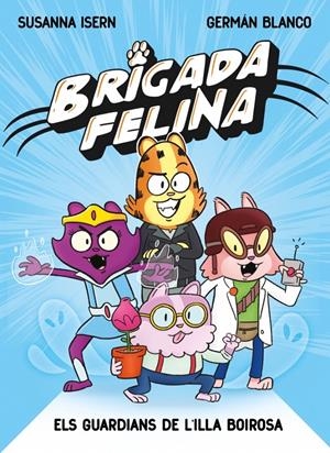 BRIGADA FELINA. ELS GUARDIANS DE L'ILLA BOIROSA | 9788448873233 | ISERN, SUSANNA | Llibreria La Font de Mimir - Llibreria online Barcelona - Comprar llibres català i castellà
